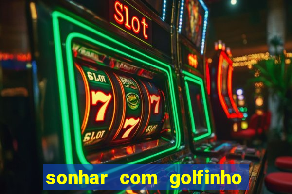 sonhar com golfinho jogo do bicho